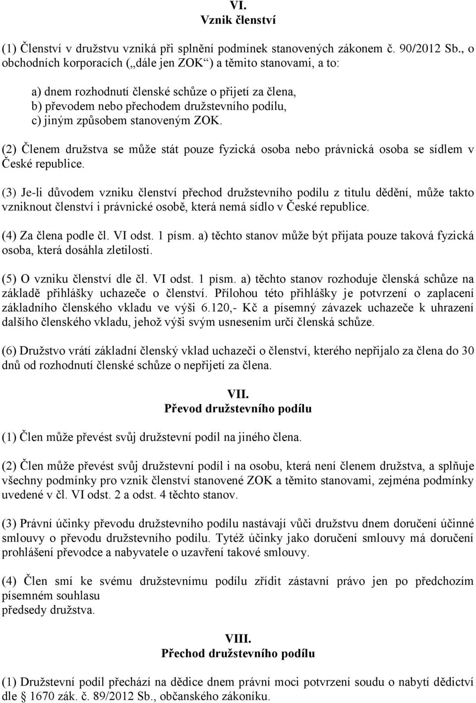 stanoveným ZOK. (2) Členem družstva se může stát pouze fyzická osoba nebo právnická osoba se sídlem v České republice.