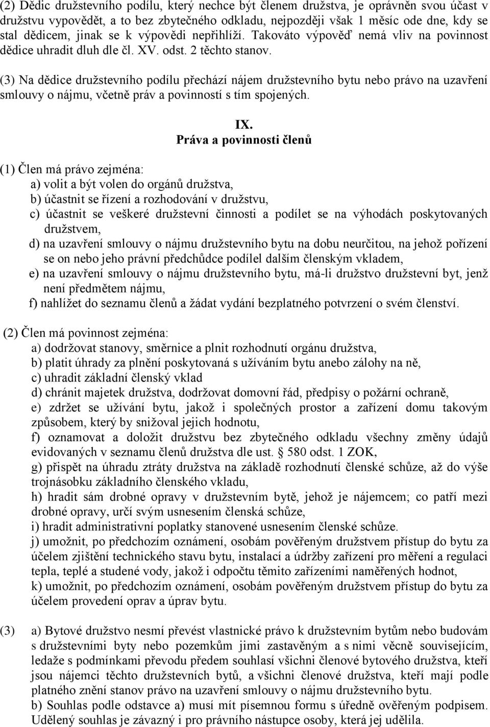 (3) Na dědice družstevního podílu přechází nájem družstevního bytu nebo právo na uzavření smlouvy o nájmu, včetně práv a povinností s tím spojených. IX.