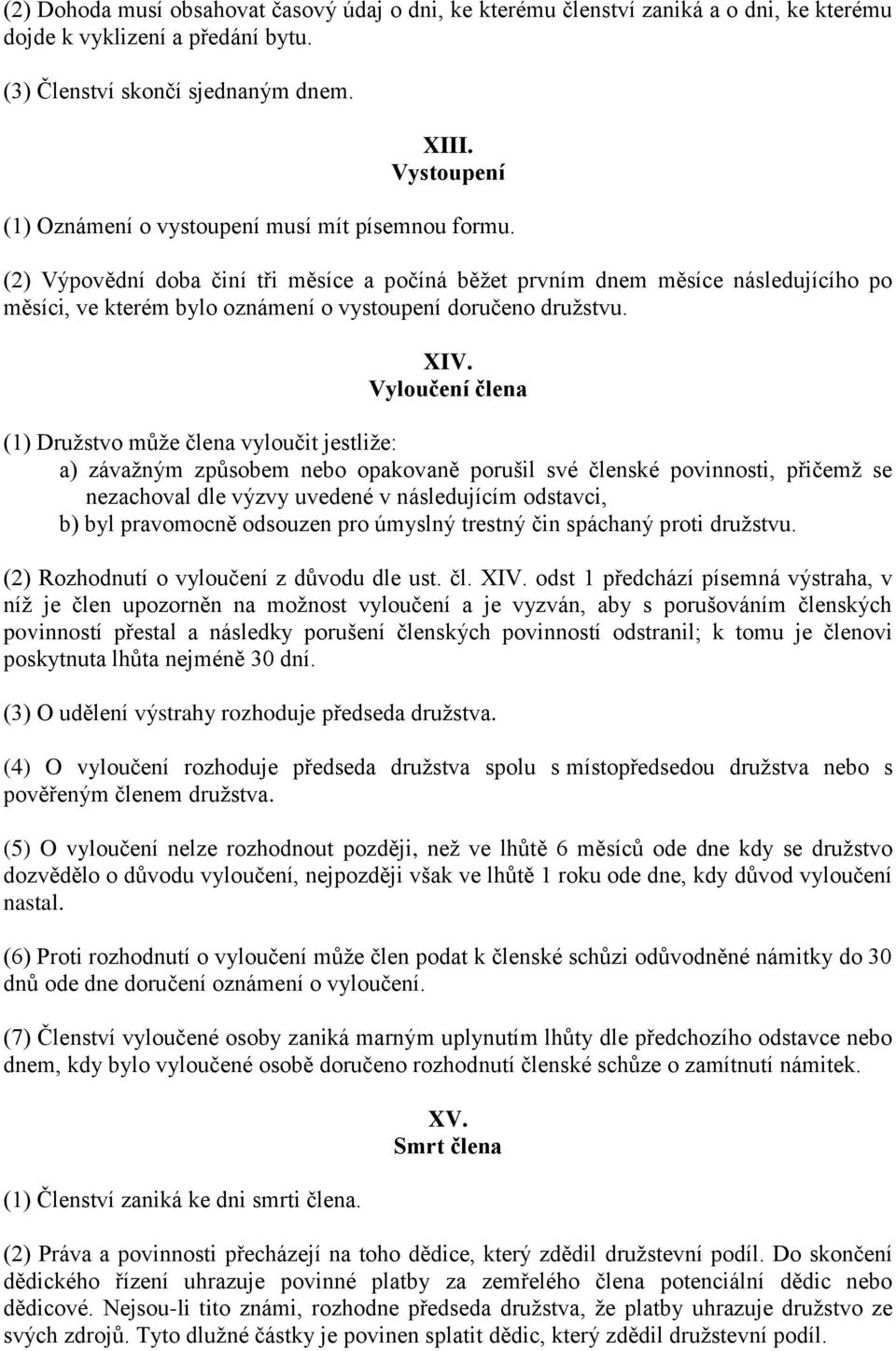 (2) Výpovědní doba činí tři měsíce a počíná běžet prvním dnem měsíce následujícího po měsíci, ve kterém bylo oznámení o vystoupení doručeno družstvu. XIV.