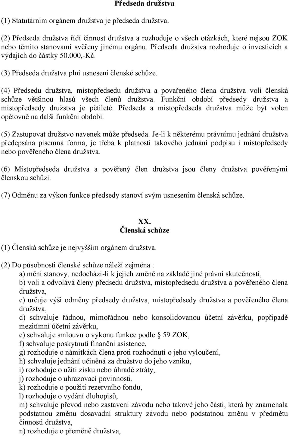 Předseda družstva rozhoduje o investicích a výdajích do částky 50.000,-Kč. (3) Předseda družstva plní usnesení členské schůze.