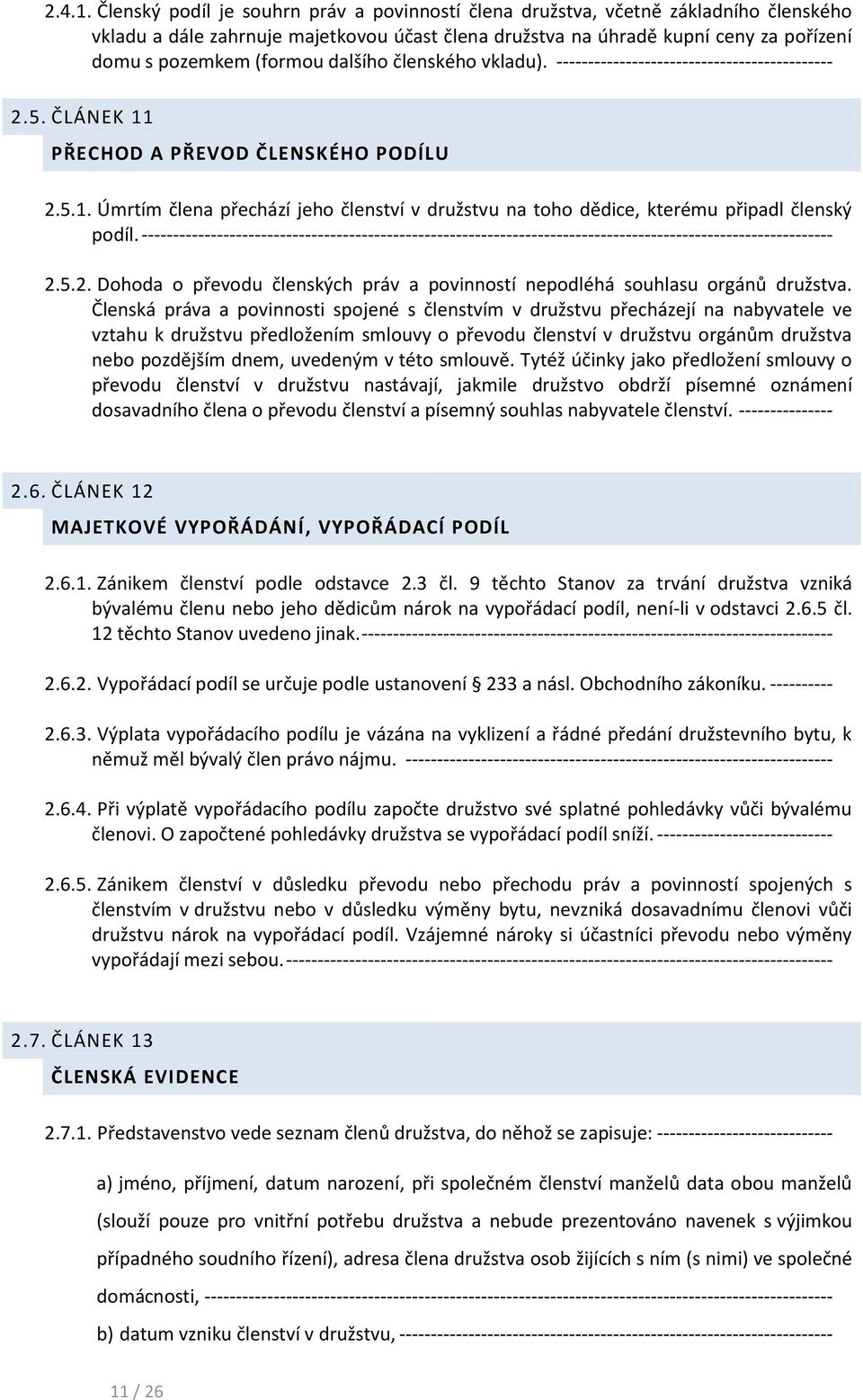 dalšího členského vkladu). -------------------------------------------- 2.5. ČLÁNEK 11 PŘECHOD A PŘEVOD ČLENSKÉHO PODÍLU 2.5.1. Úmrtím člena přechází jeho členství v družstvu na toho dědice, kterému připadl členský podíl.