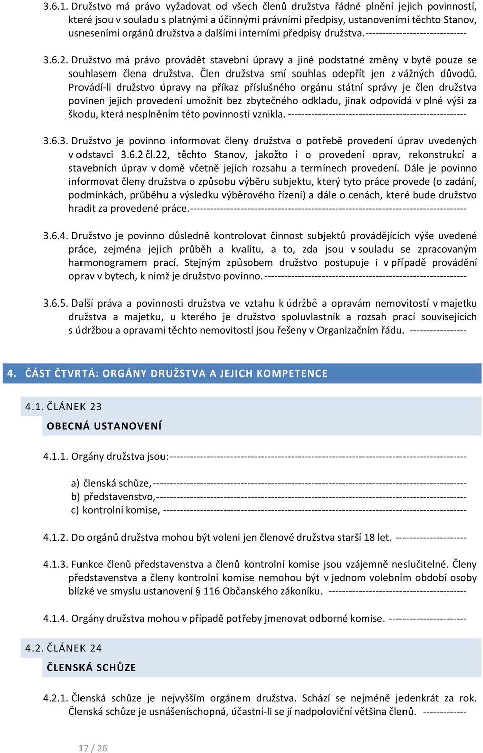 družstva a dalšími interními předpisy družstva. ------------------------------ 3.6.2. Družstvo má právo provádět stavební úpravy a jiné podstatné změny v bytě pouze se souhlasem člena družstva.