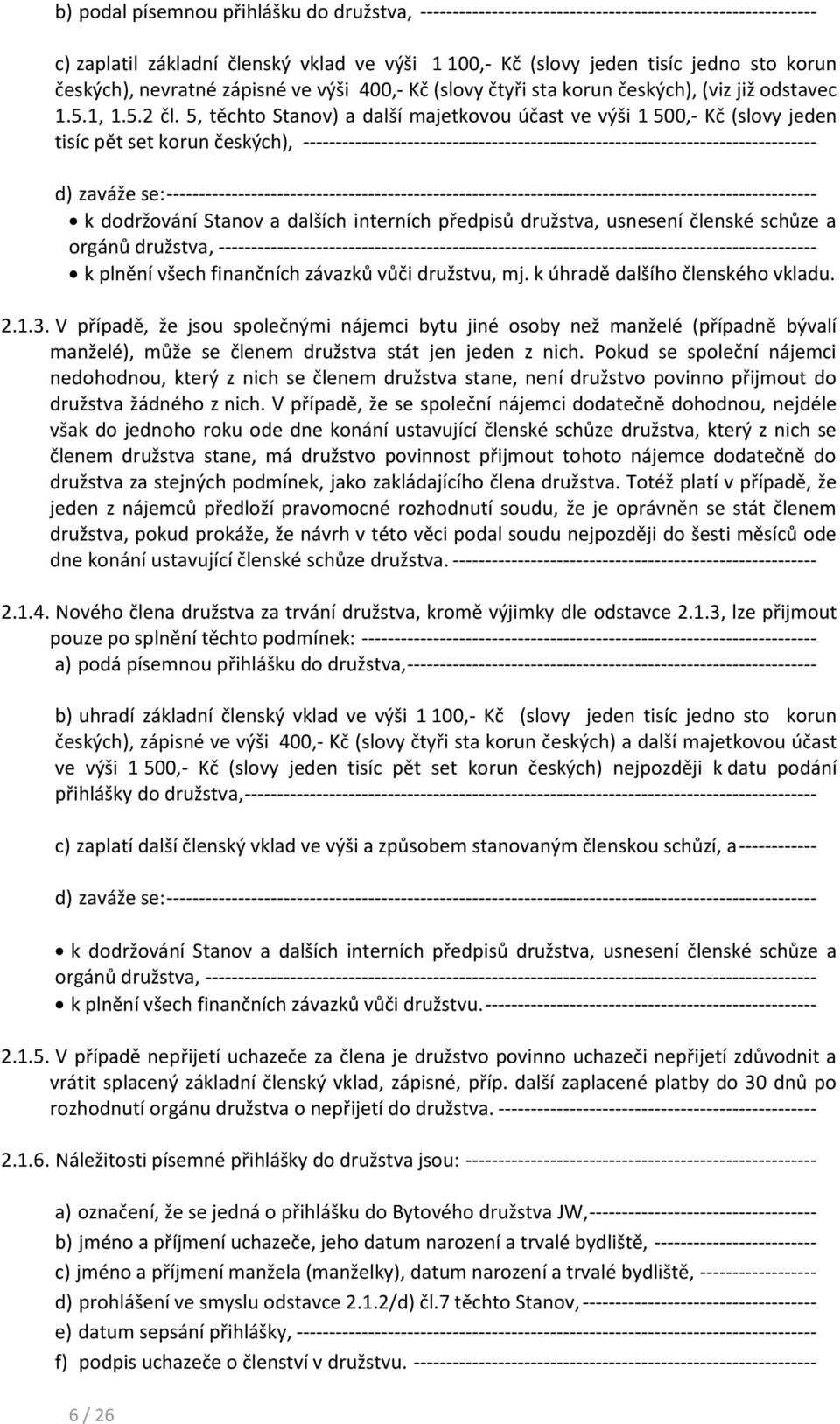 5, těchto Stanov) a další majetkovou účast ve výši 1 500,- Kč (slovy jeden tisíc pět set korun českých), ------------------------------------------------------------------------------- d) zaváže se: