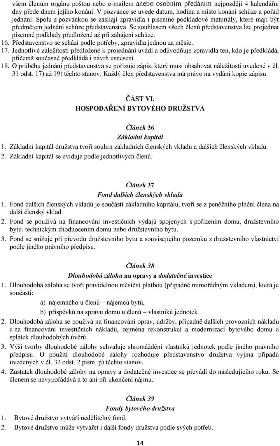 Se souhlasem všech členů představenstva lze projednat písemné podklady předložené až při zahájení schůze. 16. Představenstvo se schází podle potřeby, zpravidla jednou za měsíc. 17.
