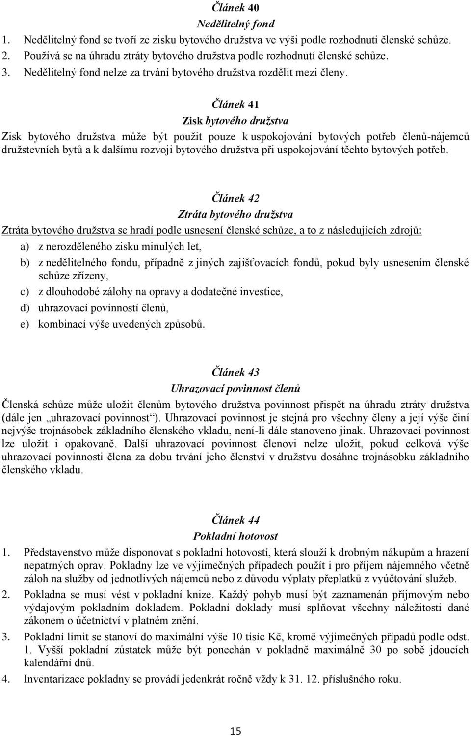 Článek 41 Zisk bytového družstva Zisk bytového družstva může být použit pouze k uspokojování bytových potřeb členů-nájemců družstevních bytů a k dalšímu rozvoji bytového družstva při uspokojování