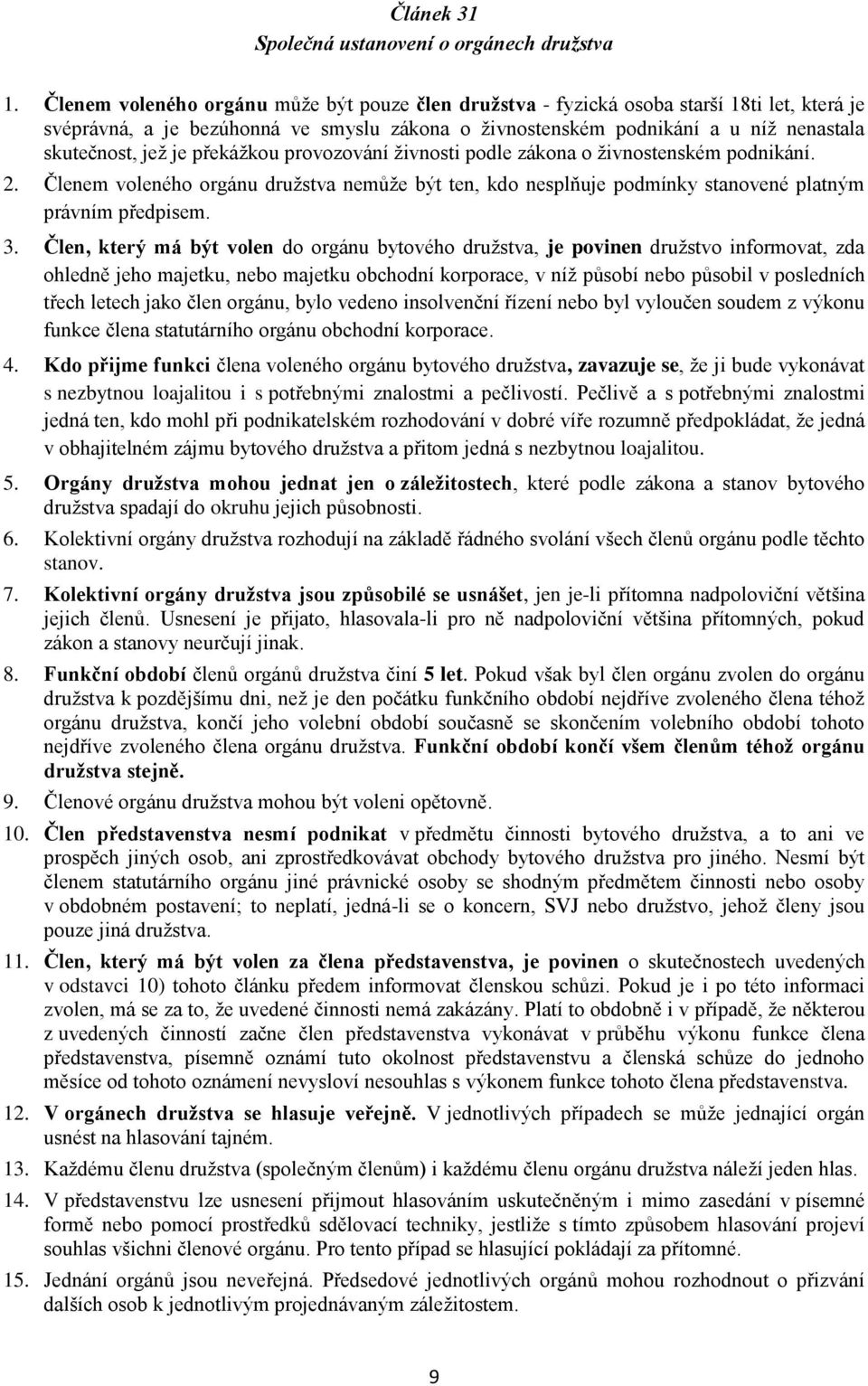překážkou provozování živnosti podle zákona o živnostenském podnikání. 2. Členem voleného orgánu družstva nemůže být ten, kdo nesplňuje podmínky stanovené platným právním předpisem. 3.
