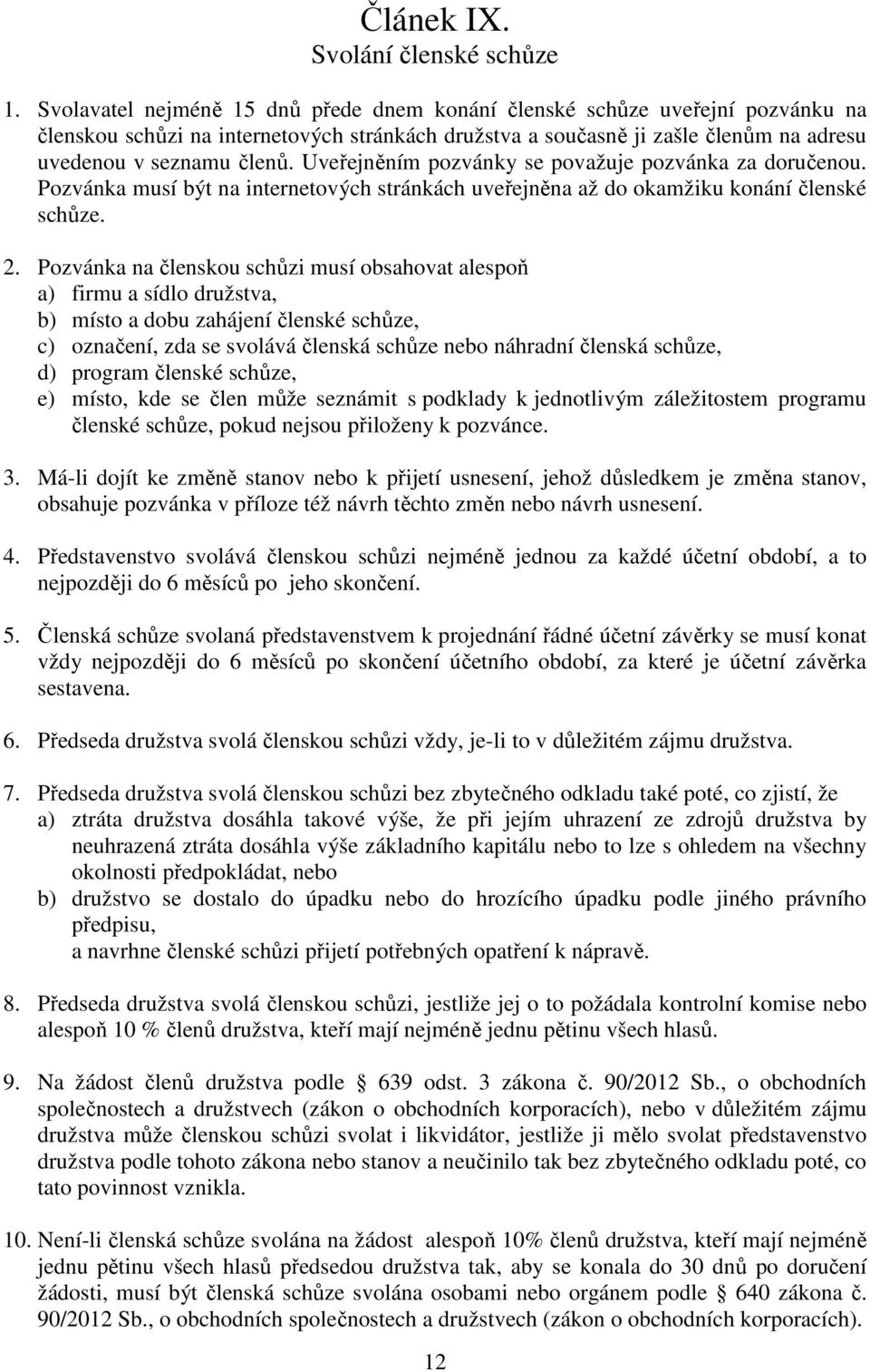 Uveřejněním pozvánky se považuje pozvánka za doručenou. Pozvánka musí být na internetových stránkách uveřejněna až do okamžiku konání členské schůze. 2.