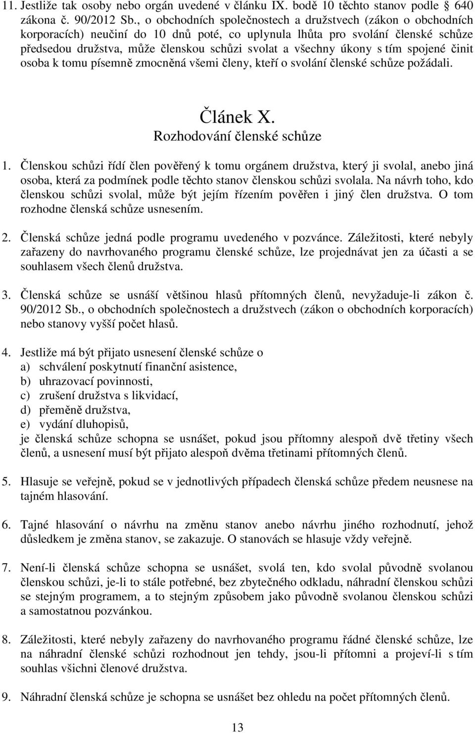 všechny úkony s tím spojené činit osoba k tomu písemně zmocněná všemi členy, kteří o svolání členské schůze požádali. Článek X. Rozhodování členské schůze 1.