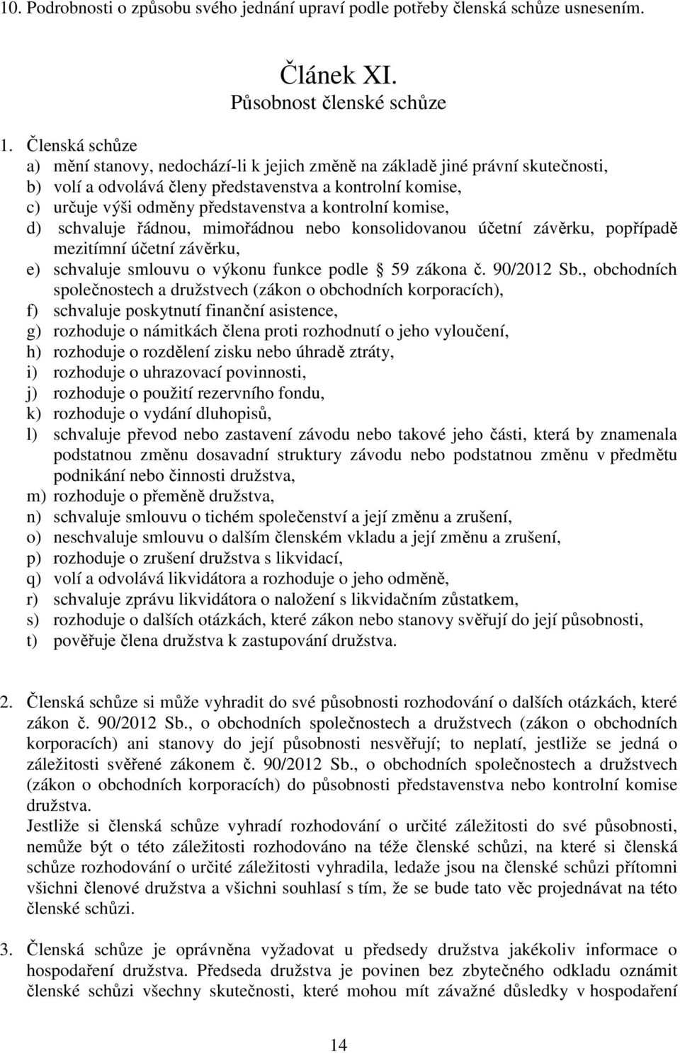 kontrolní komise, d) schvaluje řádnou, mimořádnou nebo konsolidovanou účetní závěrku, popřípadě mezitímní účetní závěrku, e) schvaluje smlouvu o výkonu funkce podle 59 zákona č. 90/2012 Sb.