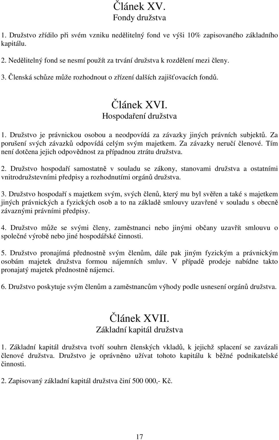 Družstvo je právnickou osobou a neodpovídá za závazky jiných právních subjektů. Za porušení svých závazků odpovídá celým svým majetkem. Za závazky neručí členové.