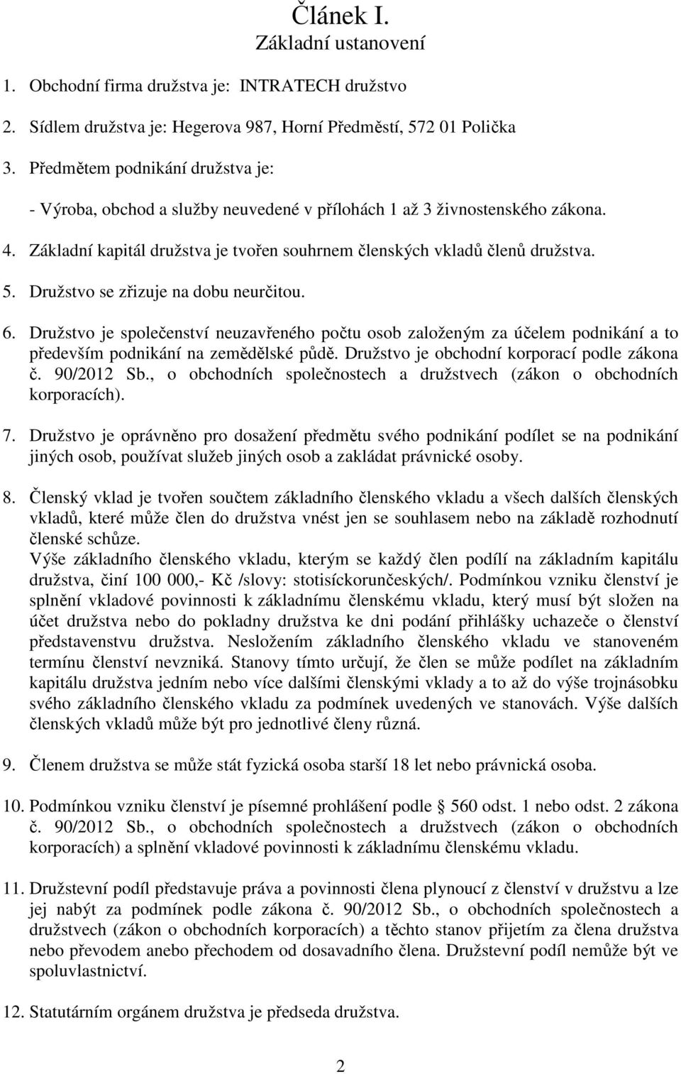 Družstvo se zřizuje na dobu neurčitou. 6. Družstvo je společenství neuzavřeného počtu osob založeným za účelem podnikání a to především podnikání na zemědělské půdě.