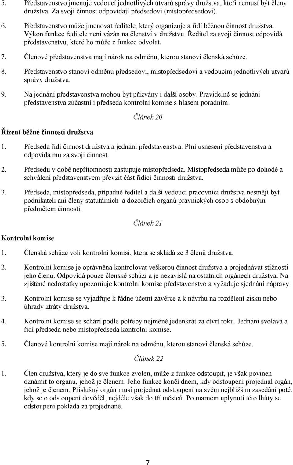 Ředitel za svoji činnost odpovídá představenstvu, které ho může z funkce odvolat. 7. Členové představenstva mají nárok na odměnu, kterou stanoví členská schůze. 8.