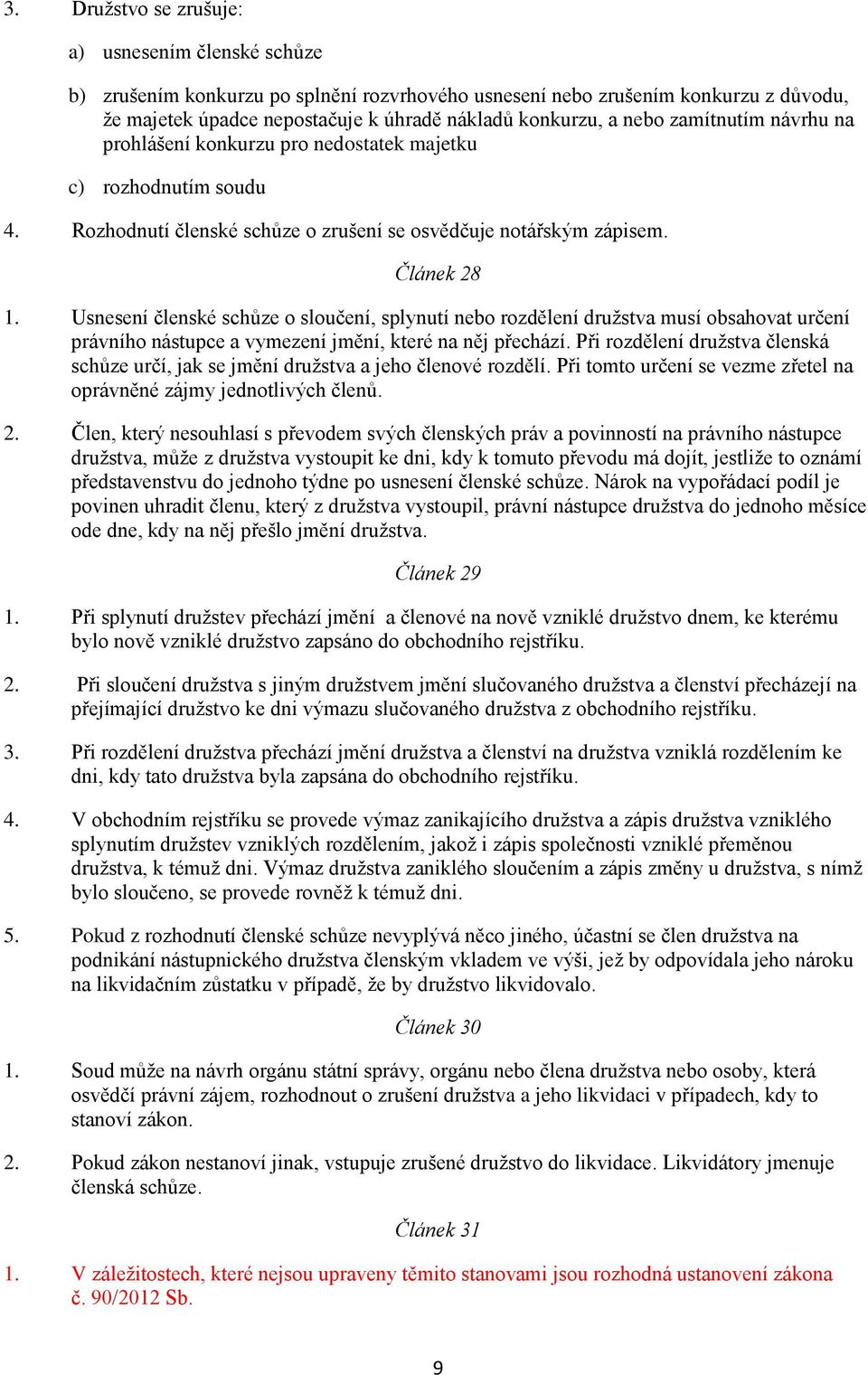 Usnesení členské schůze o sloučení, splynutí nebo rozdělení družstva musí obsahovat určení právního nástupce a vymezení jmění, které na něj přechází.