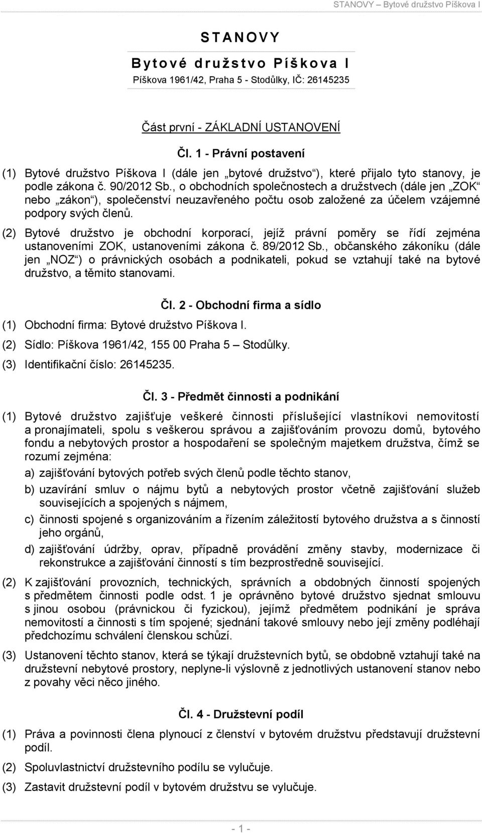 , o obchodních společnostech a družstvech (dále jen ZOK nebo zákon ), společenství neuzavřeného počtu osob založené za účelem vzájemné podpory svých členů.