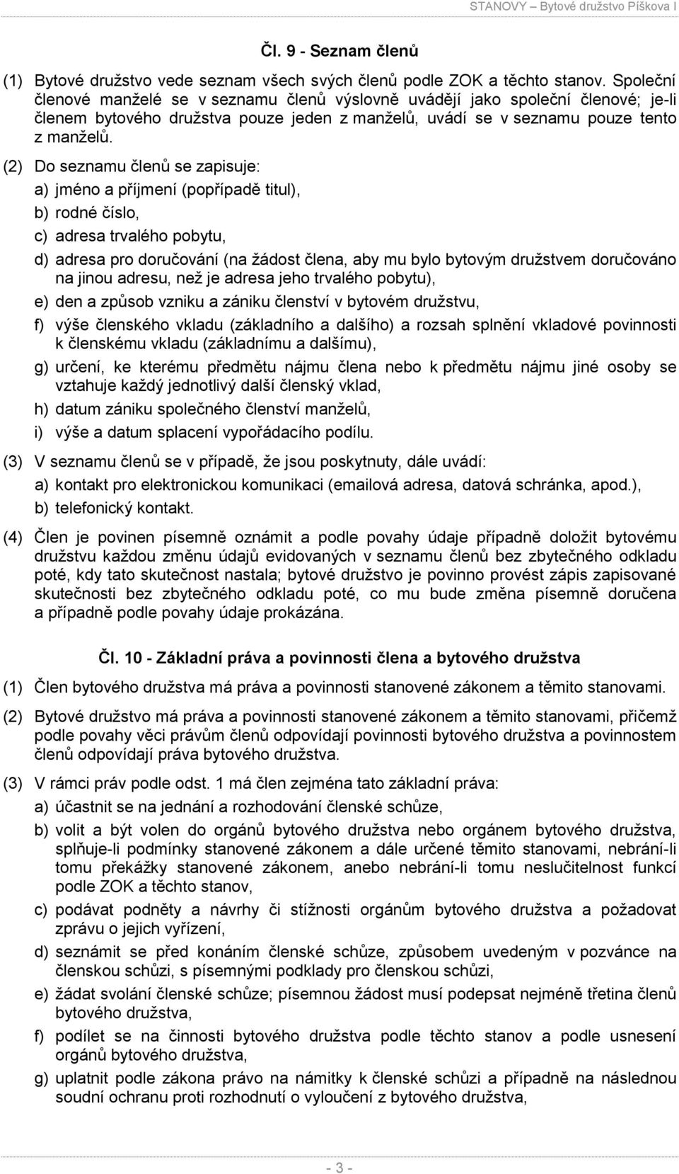 (2) Do seznamu členů se zapisuje: a) jméno a příjmení (popřípadě titul), b) rodné číslo, c) adresa trvalého pobytu, d) adresa pro doručování (na žádost člena, aby mu bylo bytovým družstvem doručováno