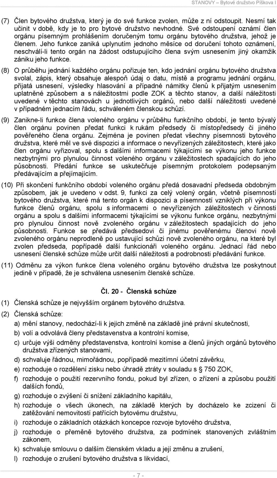 Jeho funkce zaniká uplynutím jednoho měsíce od doručení tohoto oznámení, neschválí-li tento orgán na žádost odstupujícího člena svým usnesením jiný okamžik zániku jeho funkce.