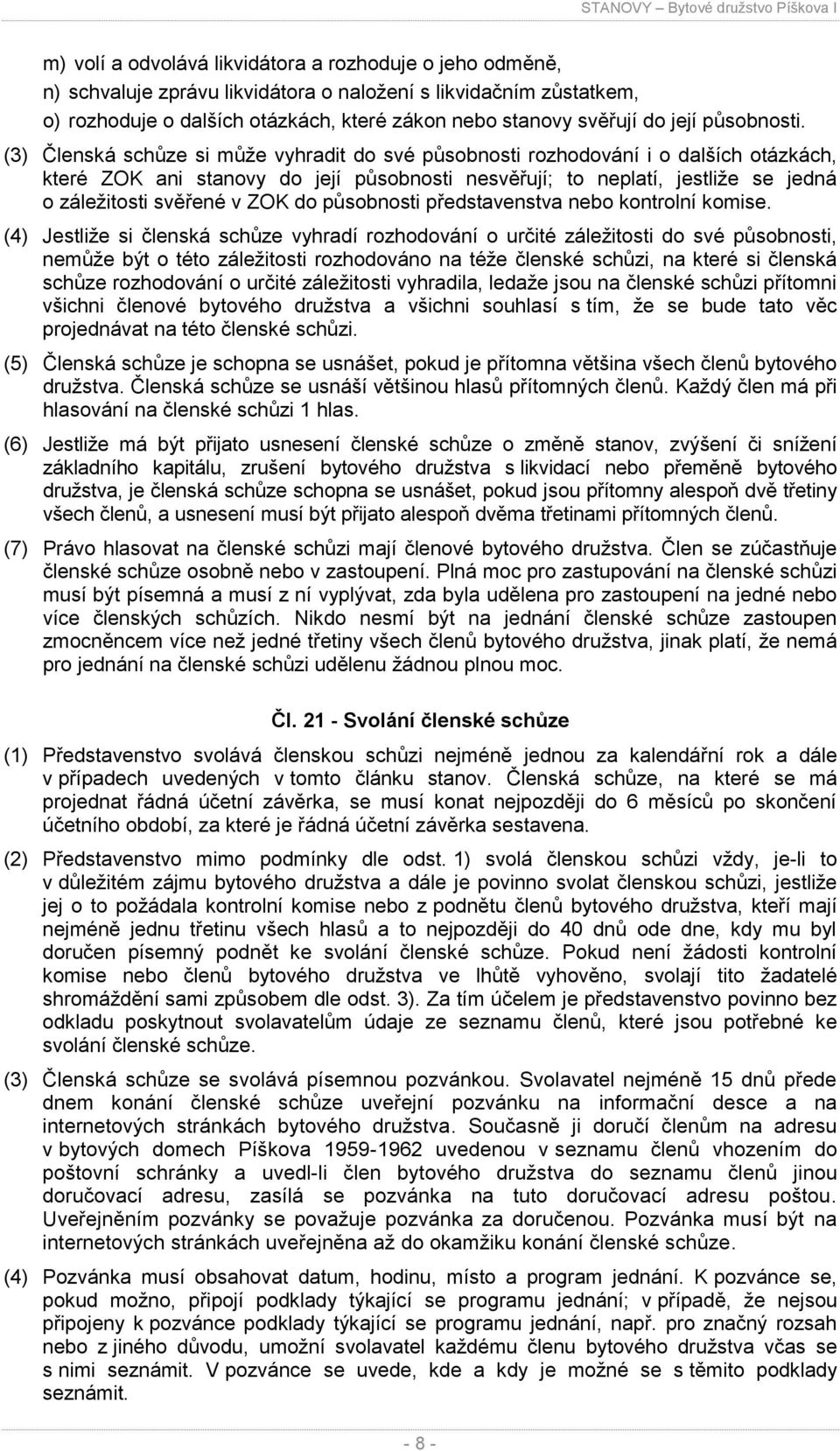 (3) Členská schůze si může vyhradit do své působnosti rozhodování i o dalších otázkách, které ZOK ani stanovy do její působnosti nesvěřují; to neplatí, jestliže se jedná o záležitosti svěřené v ZOK