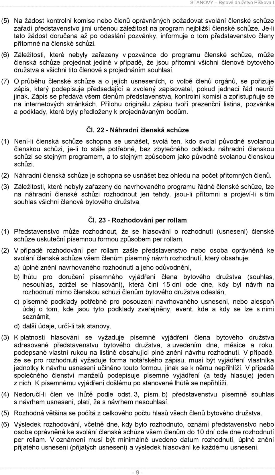 (6) Záležitosti, které nebyly zařazeny v pozvánce do programu členské schůze, může členská schůze projednat jedině v případě, že jsou přítomni všichni členové bytového družstva a všichni tito členové