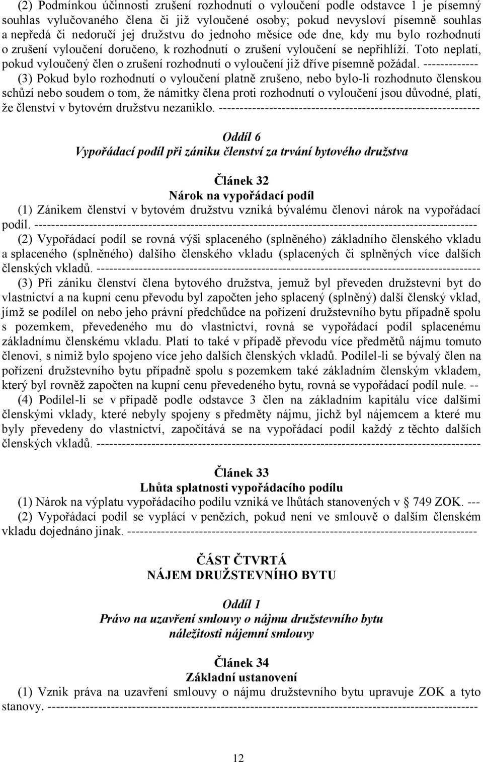 Toto neplatí, pokud vyloučený člen o zrušení rozhodnutí o vyloučení již dříve písemně požádal.