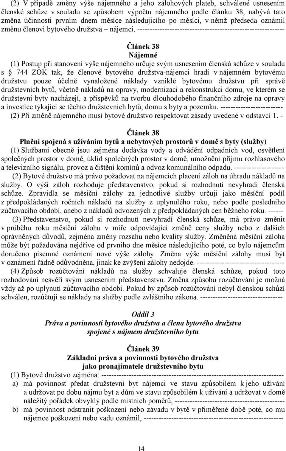 ----------------------------------------------------------- Článek 38 Nájemné (1) Postup při stanovení výše nájemného určuje svým usnesením členská schůze v souladu s 744 ZOK tak, že členové bytového