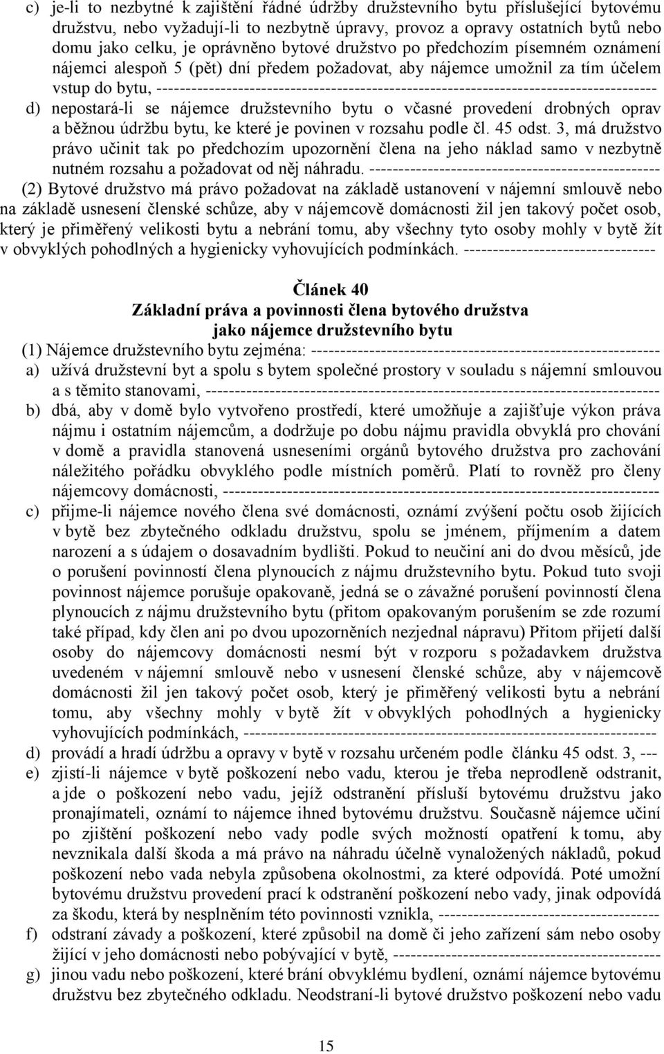 -------------------------------------------------------------------------------------- d) nepostará-li se nájemce družstevního bytu o včasné provedení drobných oprav a běžnou údržbu bytu, ke které je