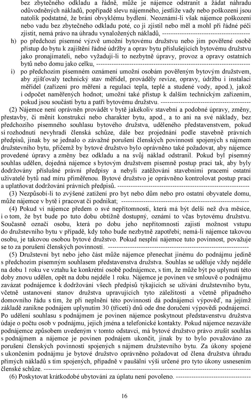 Neoznámí-li však nájemce poškození nebo vadu bez zbytečného odkladu poté, co ji zjistil nebo měl a mohl při řádné péči zjistit, nemá právo na úhradu vynaložených nákladů,