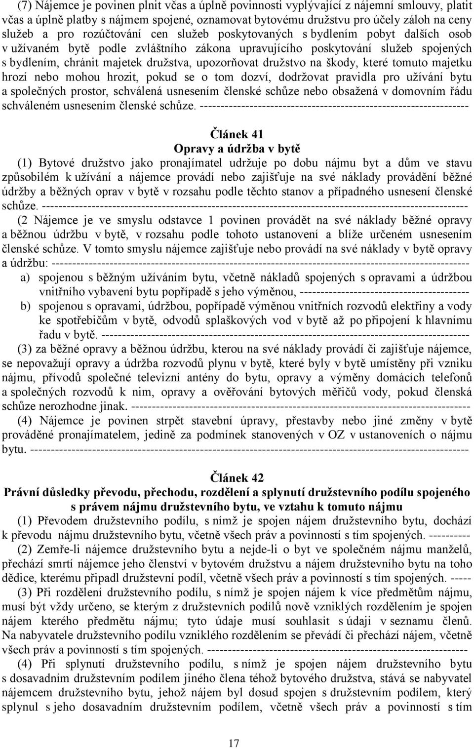 družstvo na škody, které tomuto majetku hrozí nebo mohou hrozit, pokud se o tom dozví, dodržovat pravidla pro užívání bytu a společných prostor, schválená usnesením členské schůze nebo obsažená v