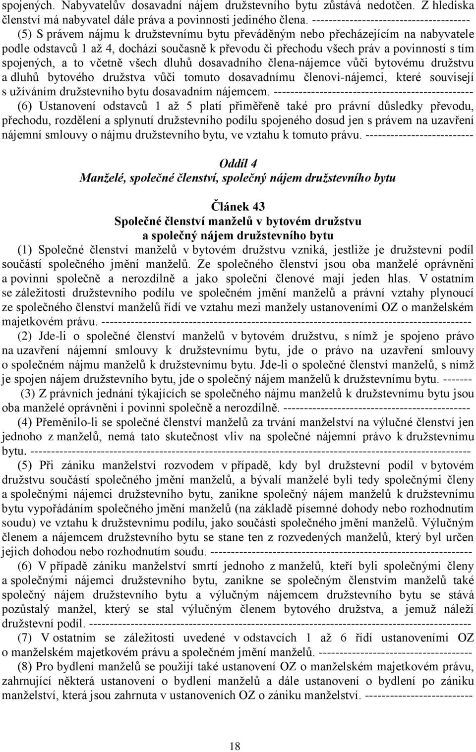 povinností s tím spojených, a to včetně všech dluhů dosavadního člena-nájemce vůči bytovému družstvu a dluhů bytového družstva vůči tomuto dosavadnímu členovi-nájemci, které souvisejí s užíváním