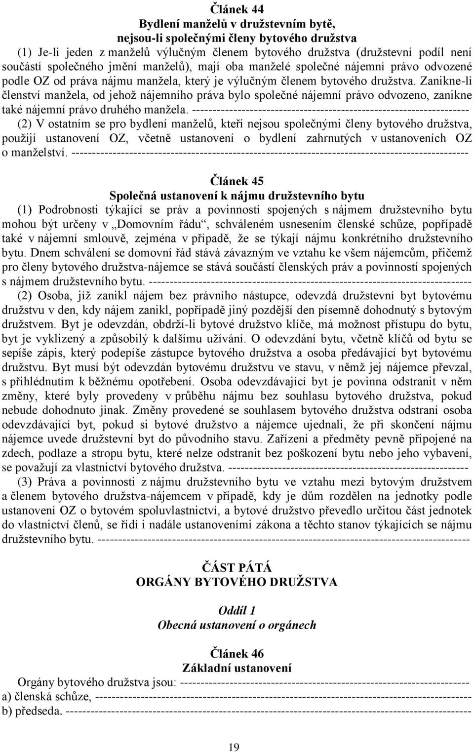 Zanikne-li členství manžela, od jehož nájemního práva bylo společné nájemní právo odvozeno, zanikne také nájemní právo druhého manžela.