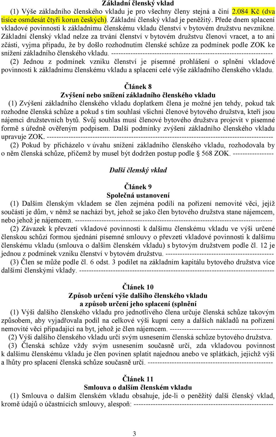 Základní členský vklad nelze za trvání členství v bytovém družstvu členovi vracet, a to ani zčásti, vyjma případu, že by došlo rozhodnutím členské schůze za podmínek podle ZOK ke snížení základního