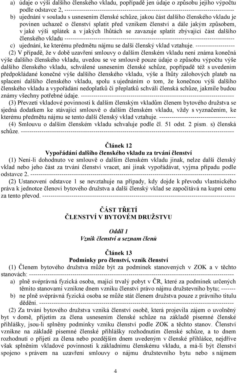 zavazuje splatit zbývající část dalšího členského vkladu ---------------------------------------------------------------------------------- c) ujednání, ke kterému předmětu nájmu se další členský