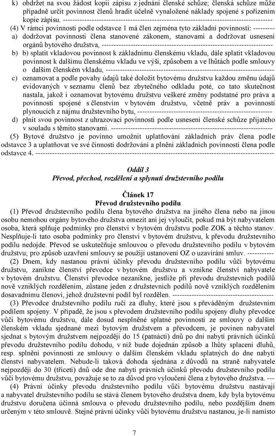 povinnosti člena stanovené zákonem, stanovami a dodržovat usnesení orgánů bytového družstva, ----------------------------------------------------------------------- b) b) splatit vkladovou povinnost