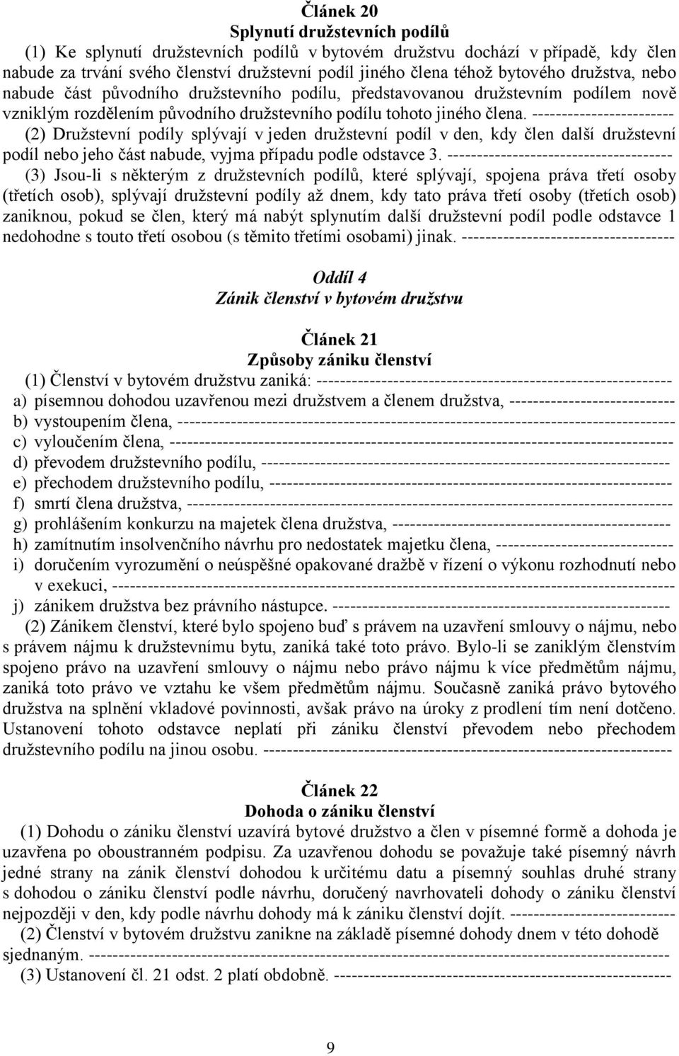 ------------------------ (2) Družstevní podíly splývají v jeden družstevní podíl v den, kdy člen další družstevní podíl nebo jeho část nabude, vyjma případu podle odstavce 3.