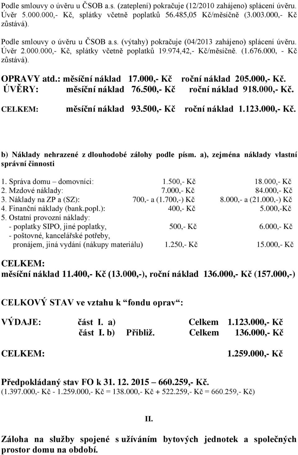 : měsíční náklad 17.000,- Kč roční náklad 205.000,- Kč. ÚVĚRY: měsíční náklad 76.500,- Kč roční náklad 918.000,- Kč. měsíční náklad 93.500,- Kč roční náklad 1.123.000,- Kč. b) Náklady nehrazené z dlouhodobé zálohy podle písm.