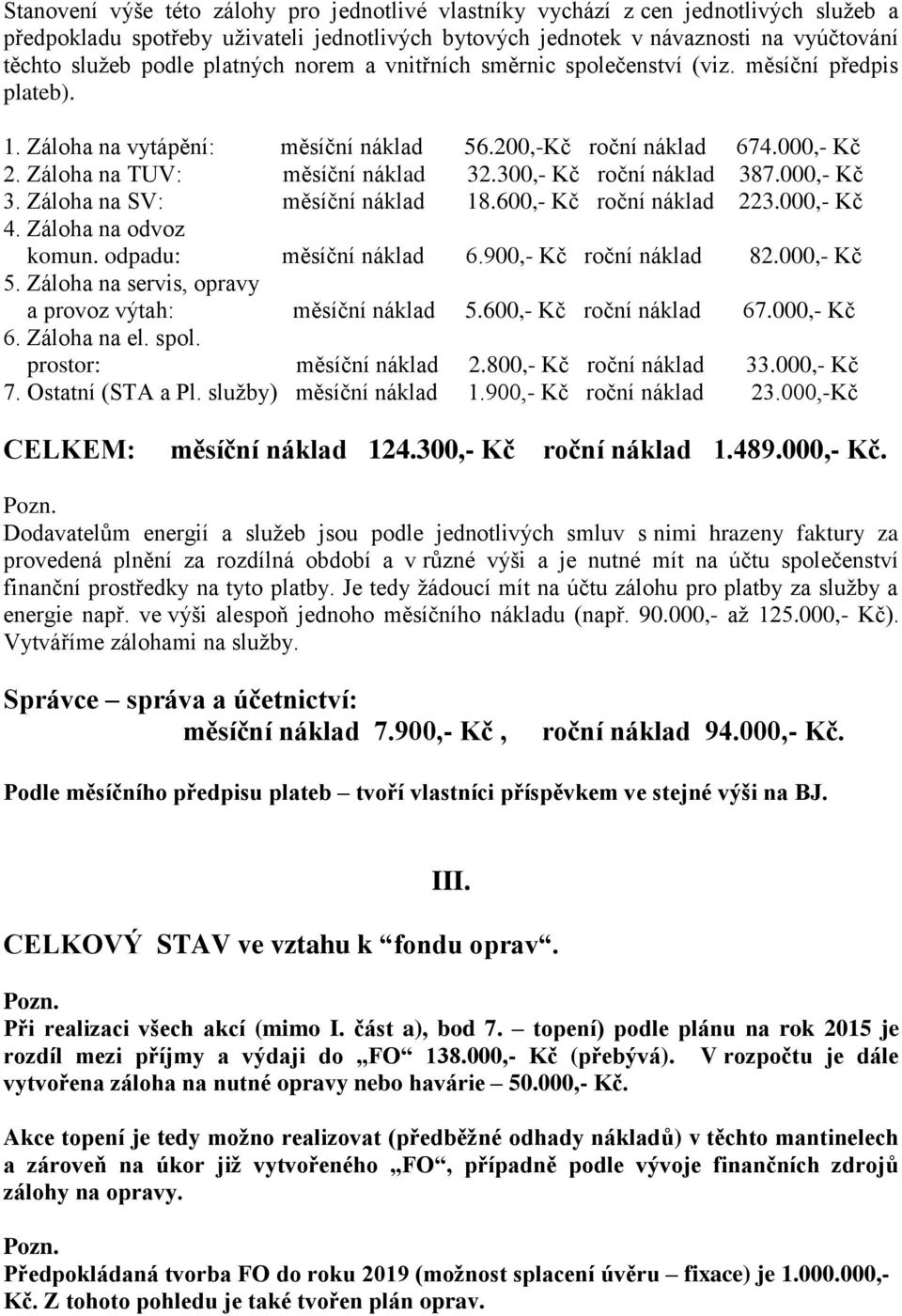 300,- Kč roční náklad 387.000,- Kč 3. Záloha na SV: měsíční náklad 18.600,- Kč roční náklad 223.000,- Kč 4. Záloha na odvoz komun. odpadu: měsíční náklad 6.900,- Kč roční náklad 82.000,- Kč 5.