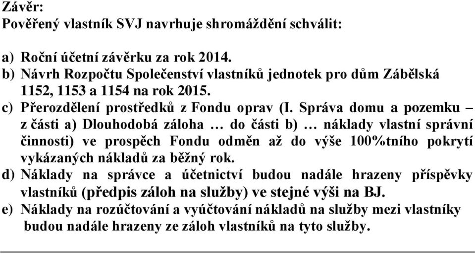 Správa domu a pozemku z části a) Dlouhodobá záloha do části b) náklady vlastní správní činnosti) ve prospěch Fondu odměn až do výše 100%tního pokrytí vykázaných nákladů