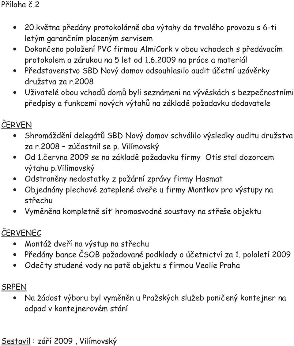 od 1.6.2009 na práce a materiál Představenstvo SBD Nový domov odsouhlasilo audit účetní uzávěrky družstva za r.