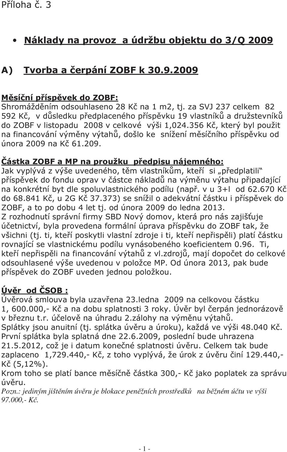 356 Kč, který byl použit na financování výměny výtahů, došlo ke snížení měsíčního příspěvku od února 2009 na Kč 61.209.