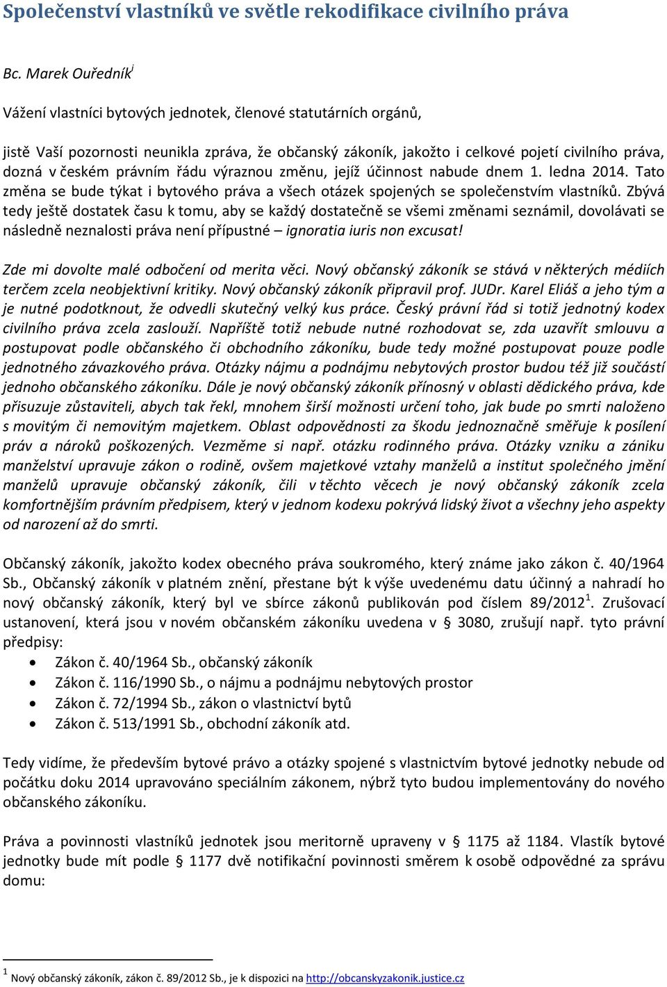 právním řádu výraznou změnu, jejíž účinnost nabude dnem 1. ledna 2014. Tato změna se bude týkat i bytového práva a všech otázek spojených se společenstvím vlastníků.