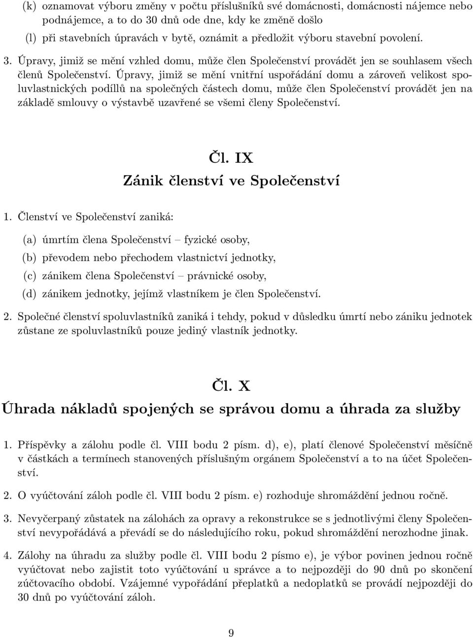 Úpravy, jimiž se mění vnitřní uspořádání domu a zároveň velikost spoluvlastnických podíllů na společných částech domu, může člen Společenství provádět jen na základě smlouvy o výstavbě uzavřené se