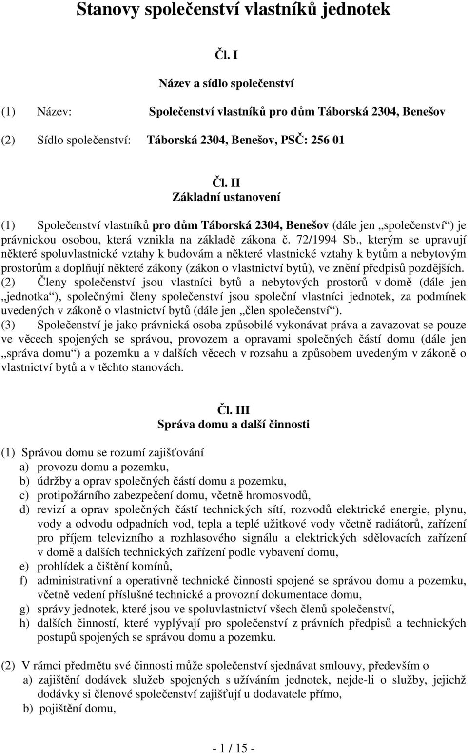 II Základní ustanovení (1) Společenství vlastníků pro dům Táborská 2304, Benešov (dále jen společenství ) je právnickou osobou, která vznikla na základě zákona č. 72/1994 Sb.