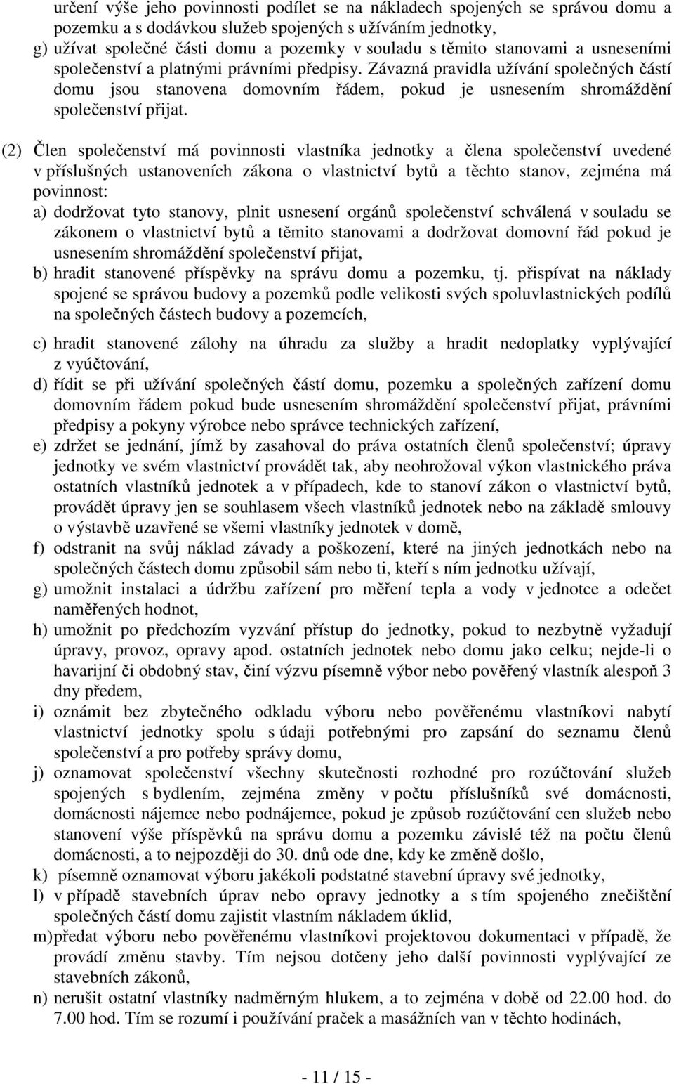 (2) Člen společenství má povinnosti vlastníka jednotky a člena společenství uvedené v příslušných ustanoveních zákona o vlastnictví bytů a těchto stanov, zejména má povinnost: a) dodržovat tyto