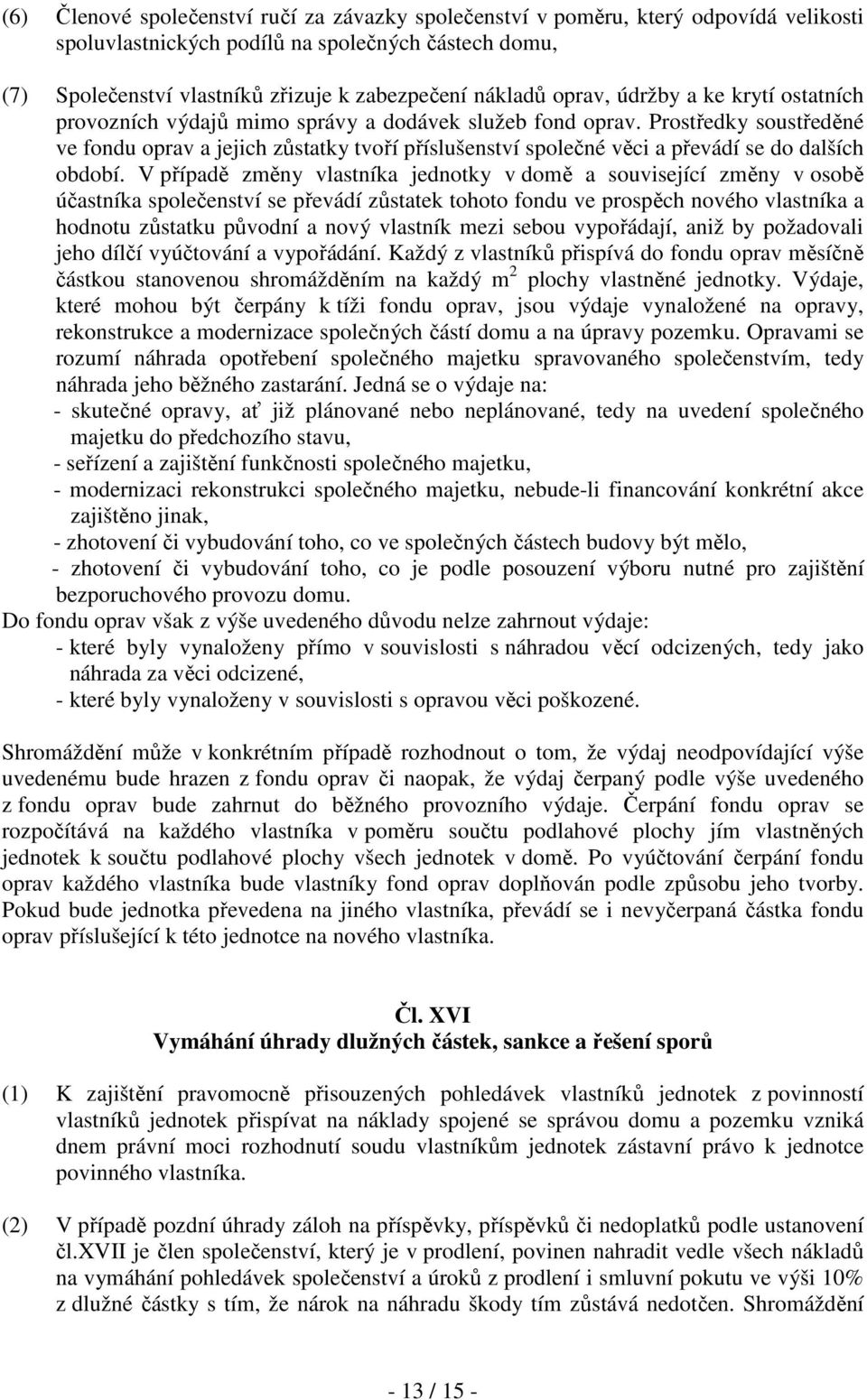 Prostředky soustředěné ve fondu oprav a jejich zůstatky tvoří příslušenství společné věci a převádí se do dalších období.
