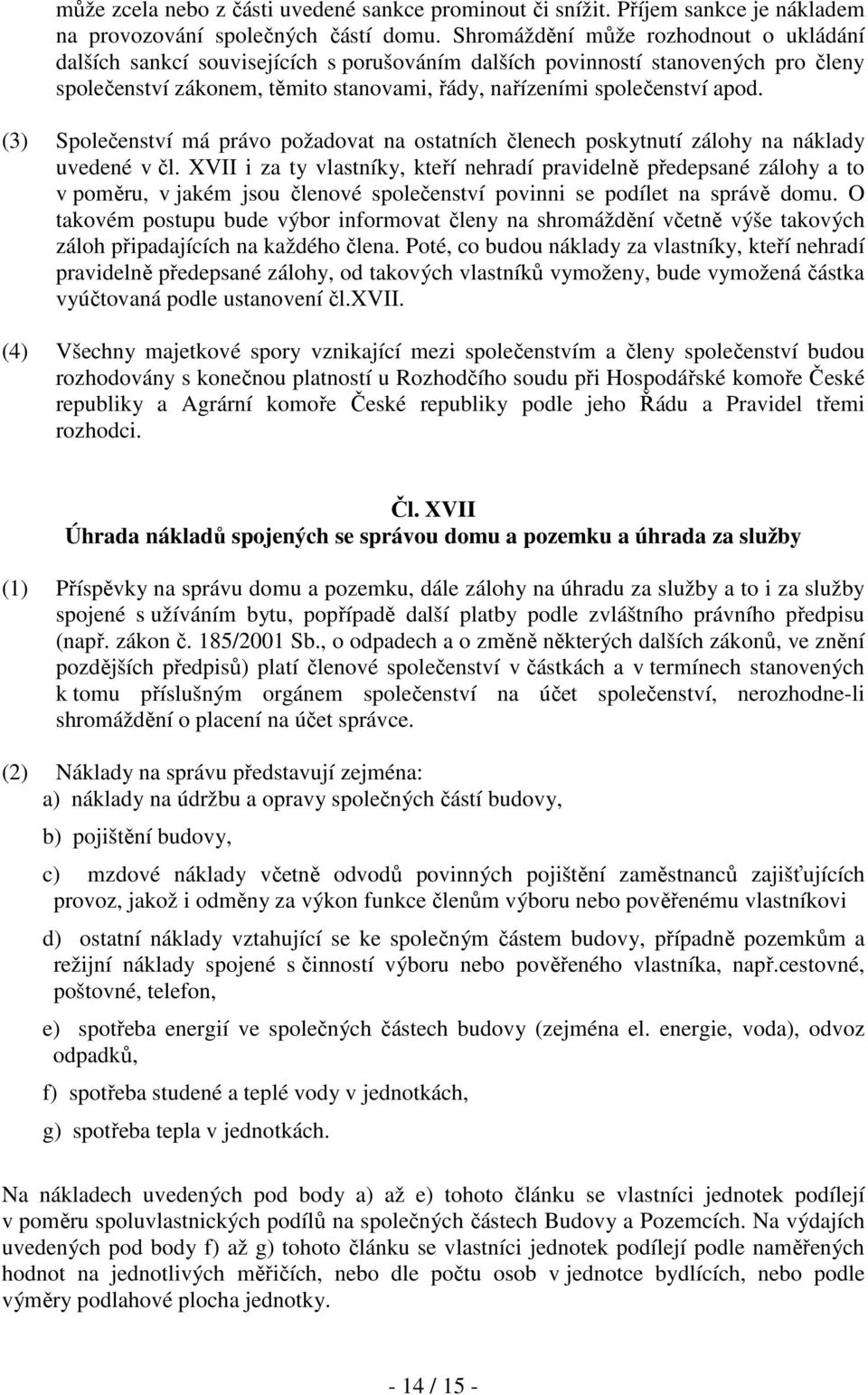 (3) Společenství má právo požadovat na ostatních členech poskytnutí zálohy na náklady uvedené v čl.