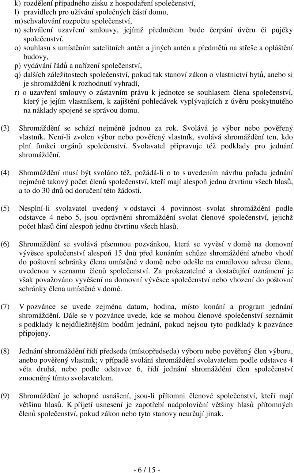 záležitostech společenství, pokud tak stanoví zákon o vlastnictví bytů, anebo si je shromáždění k rozhodnutí vyhradí, r) o uzavření smlouvy o zástavním právu k jednotce se souhlasem člena