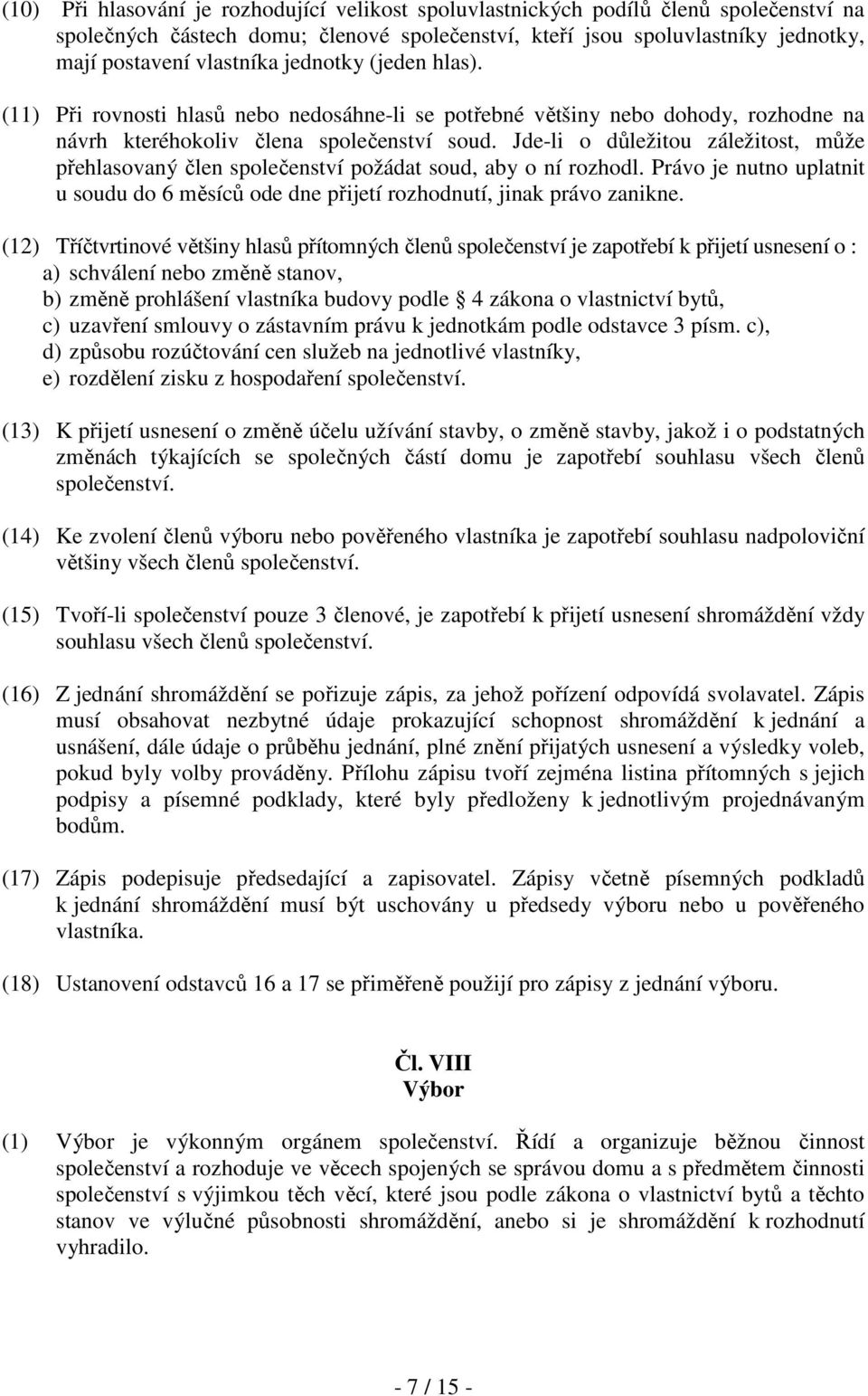 Jde-li o důležitou záležitost, může přehlasovaný člen společenství požádat soud, aby o ní rozhodl. Právo je nutno uplatnit u soudu do 6 měsíců ode dne přijetí rozhodnutí, jinak právo zanikne.
