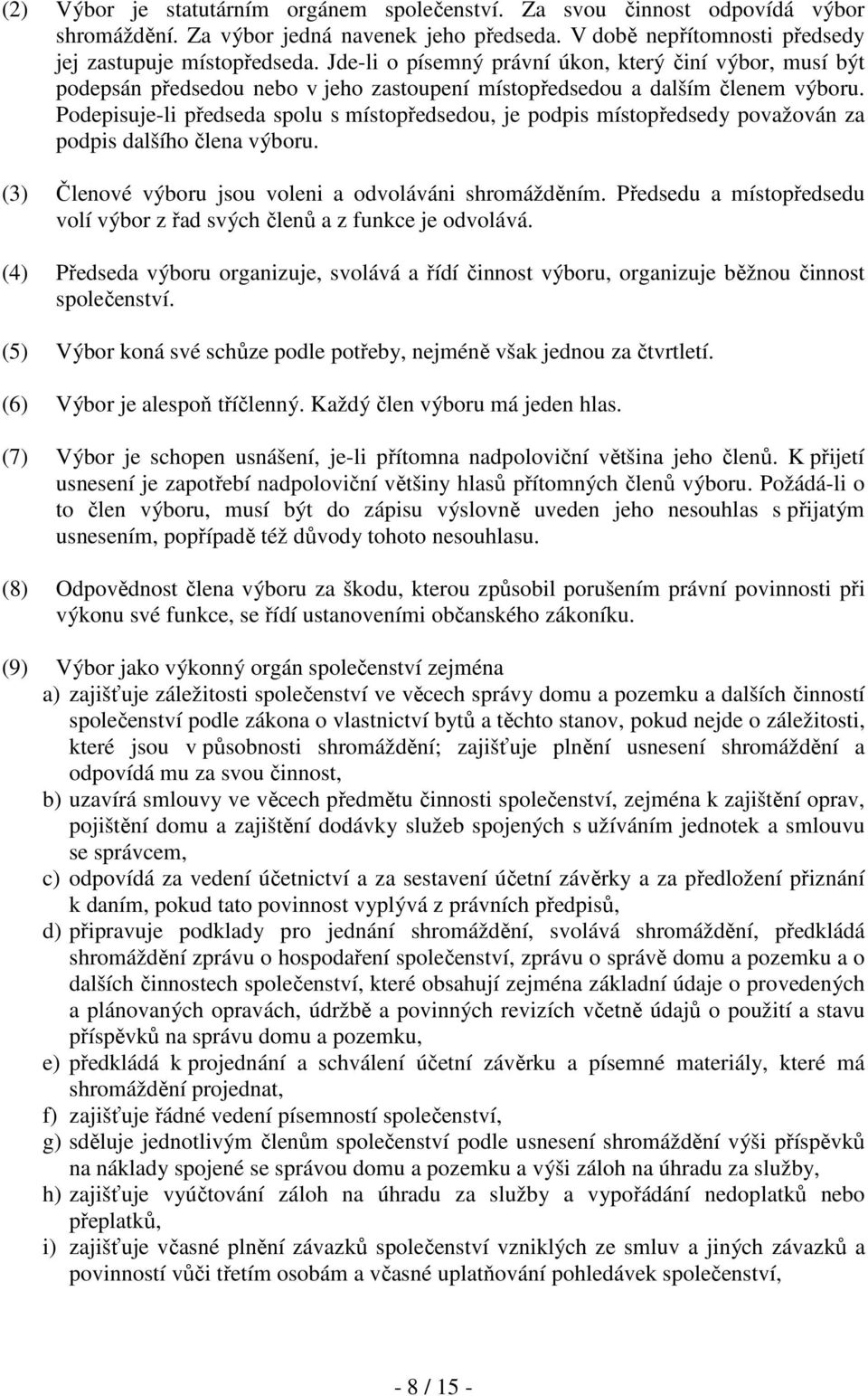 Podepisuje-li předseda spolu s místopředsedou, je podpis místopředsedy považován za podpis dalšího člena výboru. (3) Členové výboru jsou voleni a odvoláváni shromážděním.