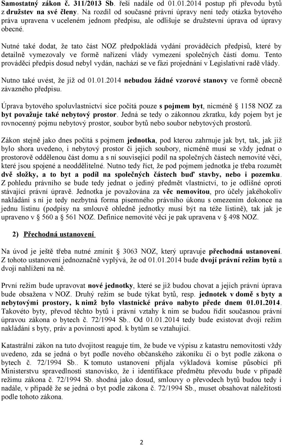Nutné také dodat, že tato část NOZ předpokládá vydání prováděcích předpisů, které by detailně vymezovaly ve formě nařízení vlády vymezení společných částí domu.