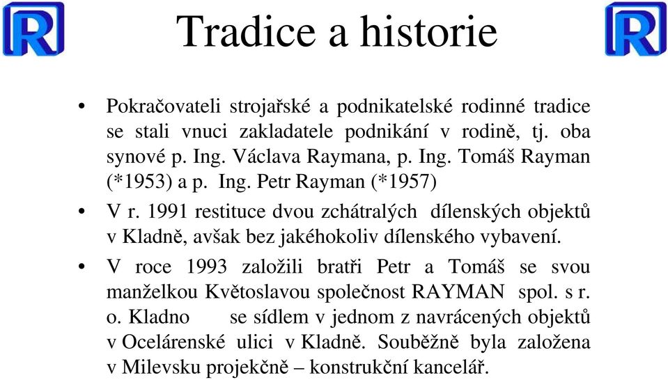 1991 restituce dvou zchátralých dílenských objektů v Kladně, avšak bez jakéhokoliv dílenského vybavení.
