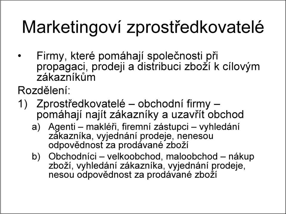 Agenti makléři, firemní zástupci vyhledání zákazníka, vyjednání prodeje, nenesou odpovědnost za prodávané zboží b)